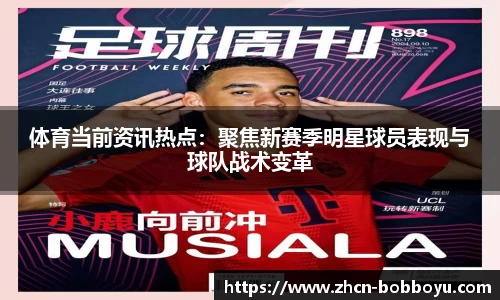 体育当前资讯热点：聚焦新赛季明星球员表现与球队战术变革